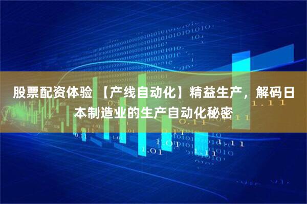 股票配資體驗(yàn) 【產(chǎn)線自動(dòng)化】精益生產(chǎn)，解碼日本制造業(yè)的生產(chǎn)自動(dòng)化秘密