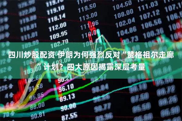 四川炒股配資 伊朗為何強(qiáng)烈反對(duì)“贊格祖爾走廊”計(jì)劃？四大原因揭露深層考量